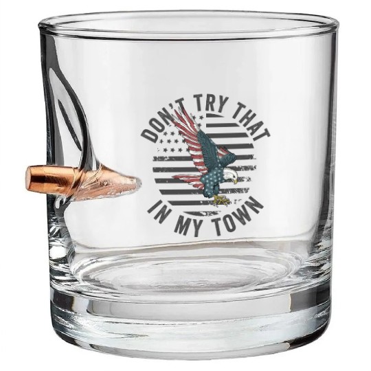 Try That In A Small Town American Flag Eagle Bullet Whiskey Glasses