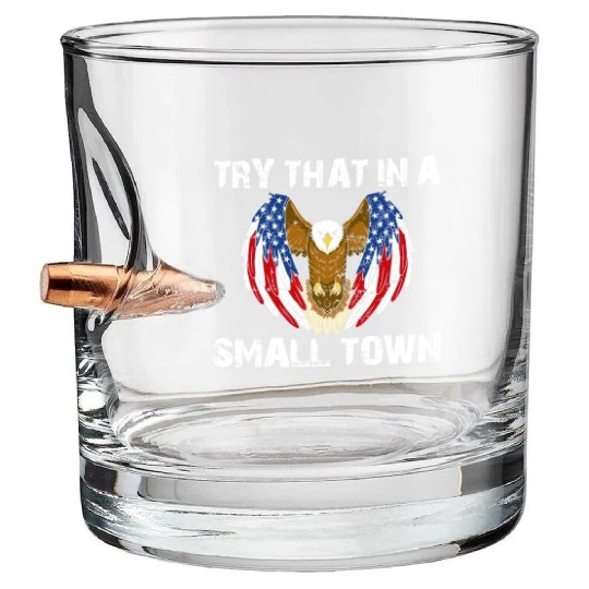 Try That In A Small Town American Flag Eagle Bullet Whiskey Glasses