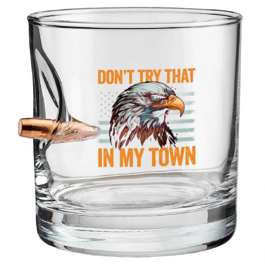 Try That In A Small Town American Flag Eagle Bullet Whiskey Glasses
