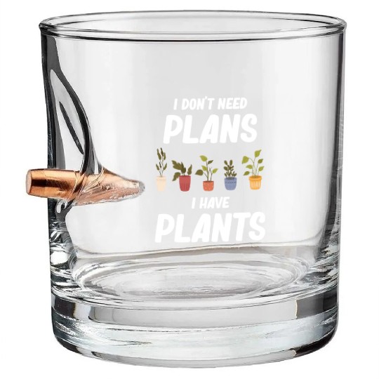 I Don't Need Plans I Have Plants Horticulture Bullet Whiskey Glasses