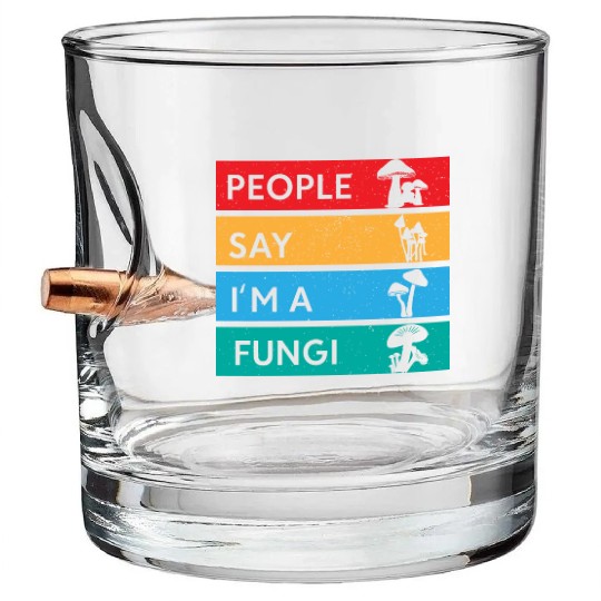 People Say I'm A Fungi Is Mushroom Bullet Whiskey Glasses