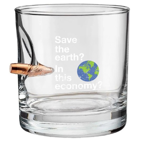 Save the earth In this economy Climate change Bullet Whiskey Glasses