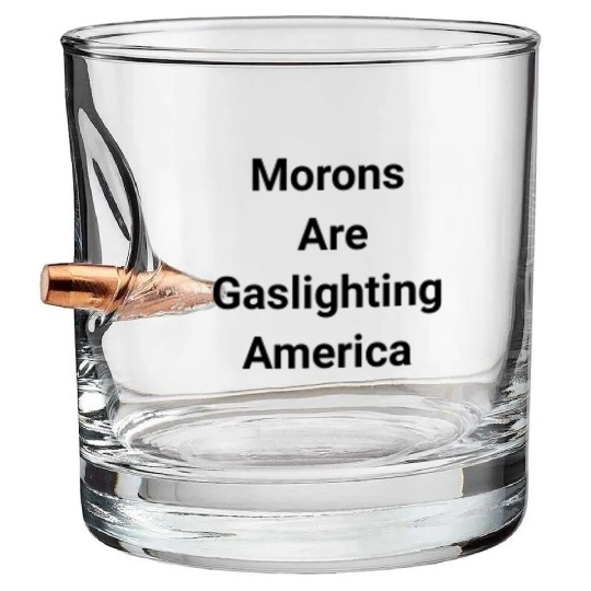 Morons Are Gaslighting Americans Bullet Whiskey Glasses