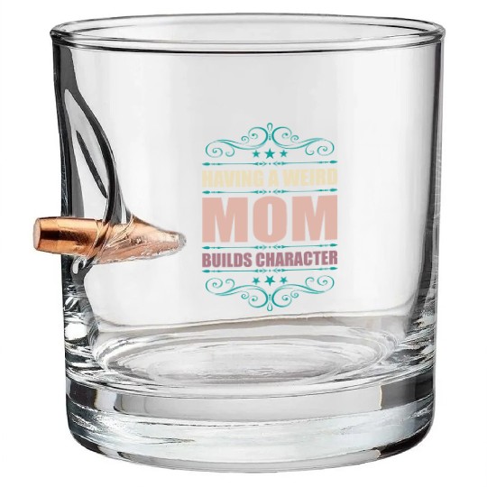 Having A Weird Mom Builds Character Bullet Whiskey Glasses