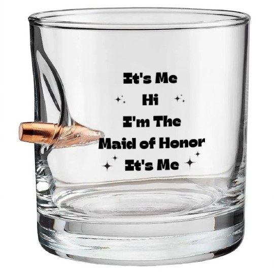 It's Me Hi, I'm The Maid Of Honor It's Me Bullet Whiskey Glasses