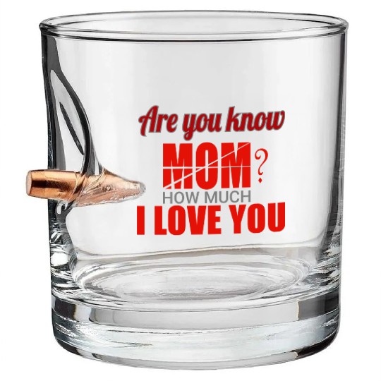 Are you know Mom? How much I Love You Bullet Whiskey Glasses