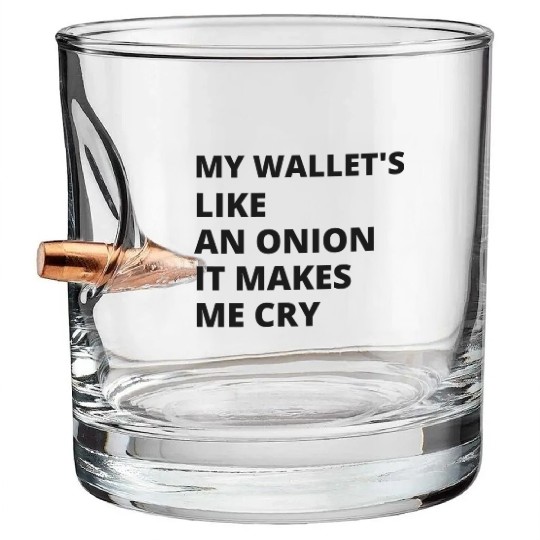 My wallet's like an onion. It makes me cry Bullet Whiskey Glasses