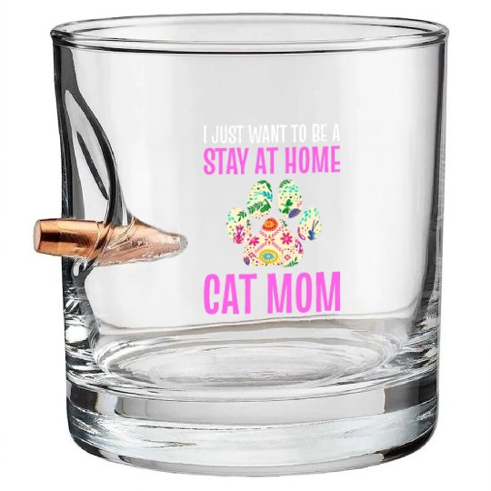 I Just Want To Be A Stay At Home Cat Mom Cat Mom Bullet Whiskey Glasses