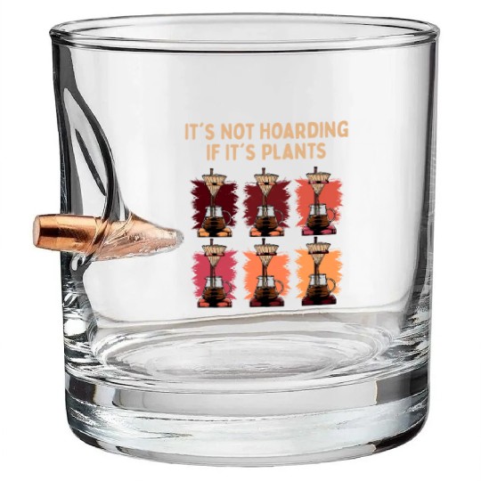 Its Not Hoarding If Its Plants Plant Lover Gardeni Bullet Whiskey Glasses