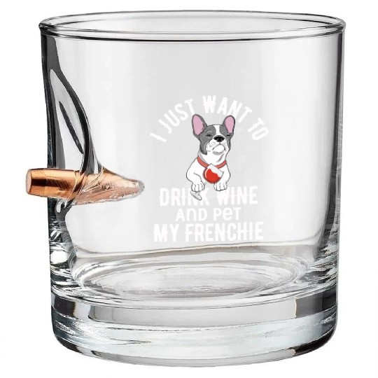 I Just Want To Drink Wine Frenchie French Bulldog Bullet Whiskey Glasses