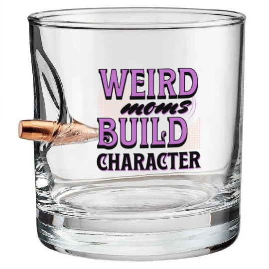 Weird Moms Build Character Funny Gift For Best Mom Bullet Whiskey Glasses