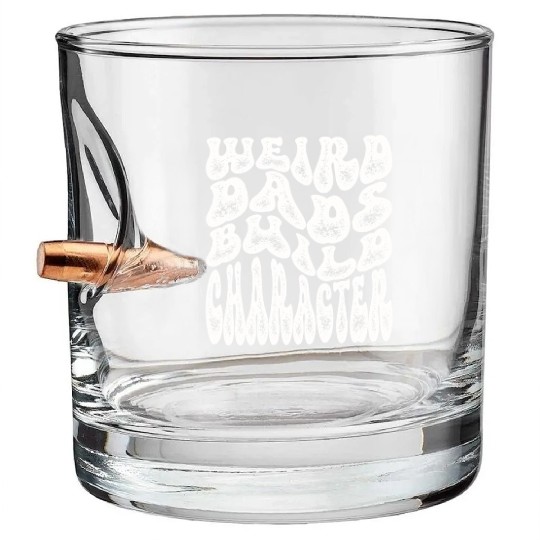 Weird Dads Build Character Funny Dad Bullet Whiskey Glasses
