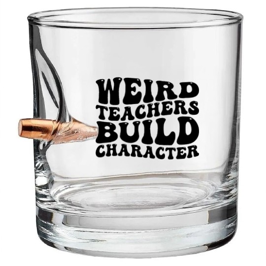 Teacher Sayings Weird Teachers Build Character Bullet Whiskey Glasses