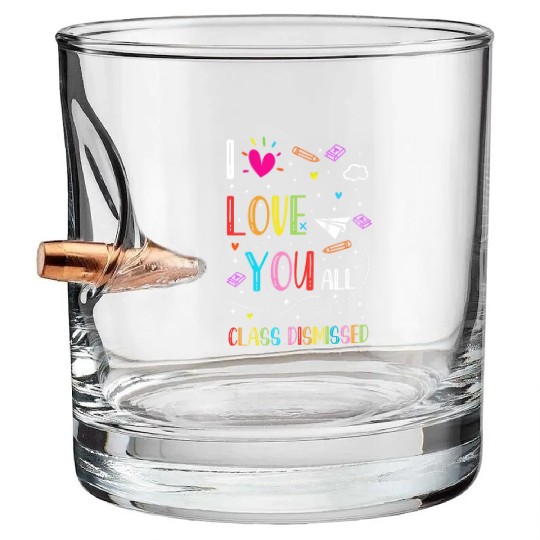I Love You all Class Dismissed Tshirt0 Bullet Whiskey Glasses