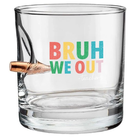 Bruh We Out Teachers End Of School Year Teachers Bullet Whiskey Glasses