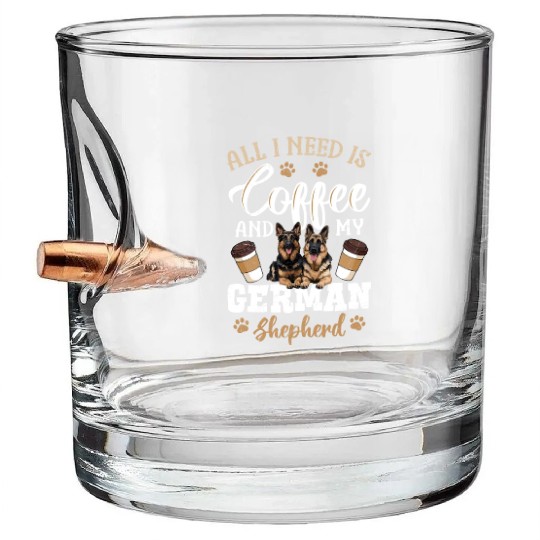 German Shepherd All I Want is Coffee and my German Bullet Whiskey Glasses