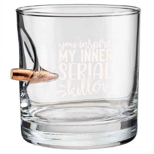 you inspire my inner serial killer; funny; sassy; Bullet Whiskey Glasses