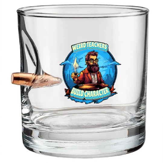 Weird Teachers Build Character, Funny Teacher Bullet Whiskey Glasses