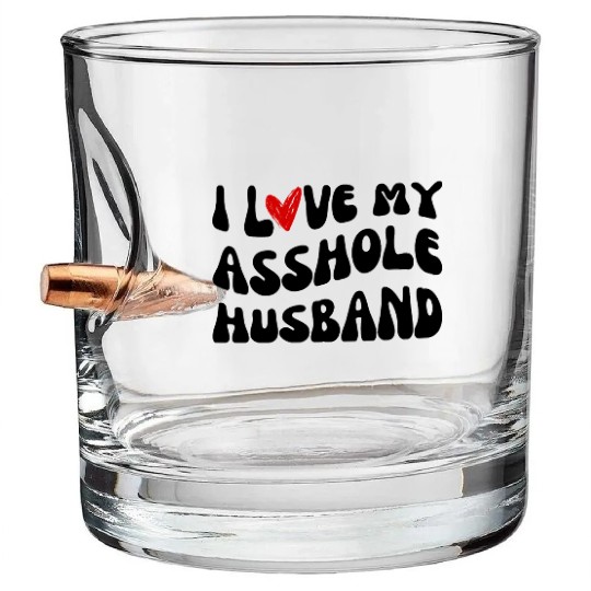 I LOVE MY ASSHOLE HUSBAND Bullet Whiskey Glasses