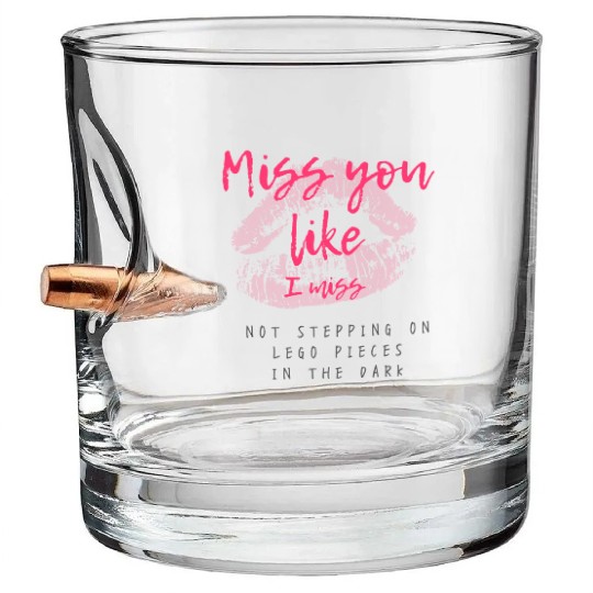 Miss you like I miss Bullet Whiskey Glasses