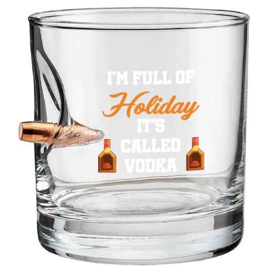 I'm Full Of Holiday It's Called Vodka Liquor Bullet Whiskey Glasses