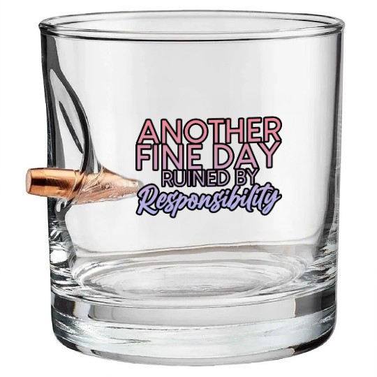 Another Fine Day Ruined By Responsibility 2 Bullet Whiskey Glasses