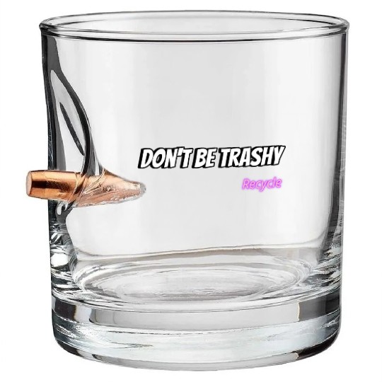 Dont Be Trashy Recycle Bullet Whiskey Glasses