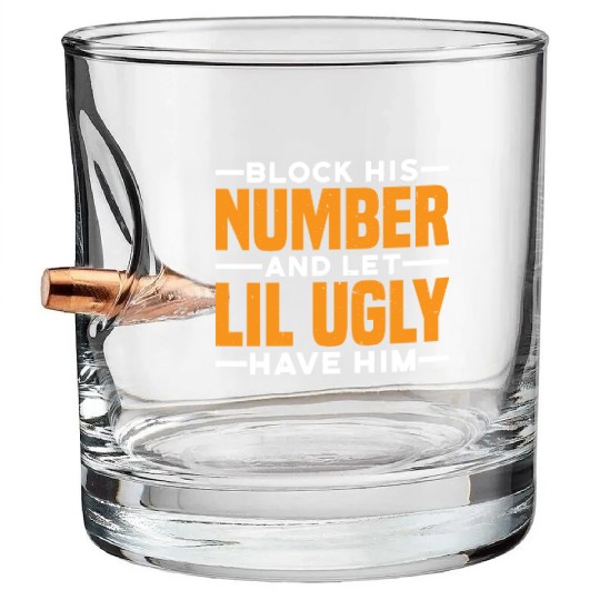 Block His Number And Let Lil Ugly Have Him 3 Bullet Whiskey Glasses