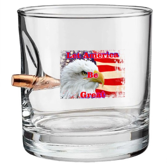 LET AMERICA BE GREAT Bullet Whiskey Glasses