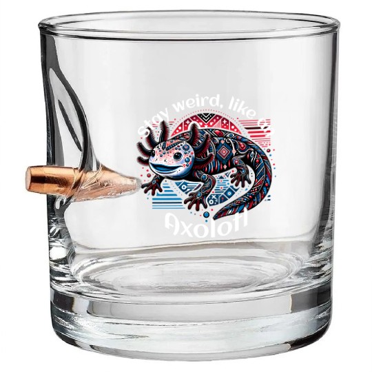 Stay weird, like an Axolotl Bullet Whiskey Glasses