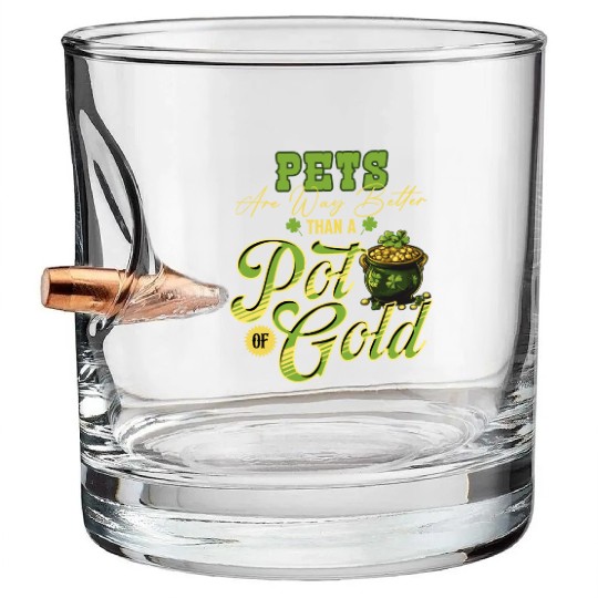Pets Are Way Better Than A Pot Of Gold St Bullet Whiskey Glasses