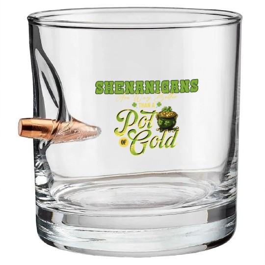 Shenanigans Are Way Better Than A Pot Of Gold St Bullet Whiskey Glasses
