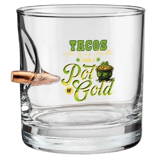 Tacos Are Way Better Than A Pot Of Gold St Bullet Whiskey Glasses