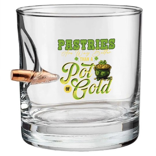 Pastries Are Way Better Than A Pot Of Gold St Bullet Whiskey Glasses