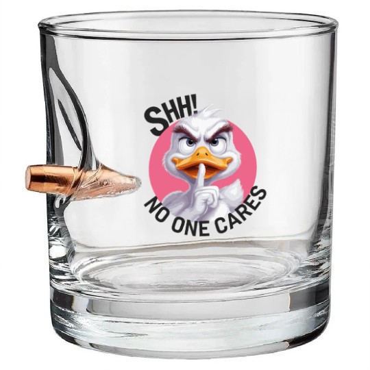 Shhh no one cares Duck for a who needs silence Bullet Whiskey Glasses