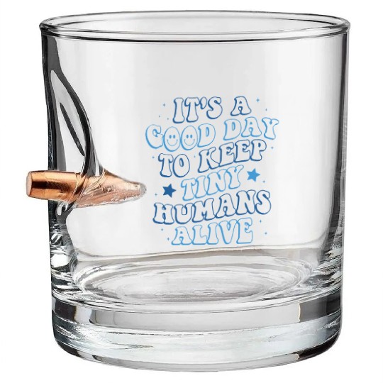 It's A Good Day To Keep Tiny Humans Alive Bullet Whiskey Glasses