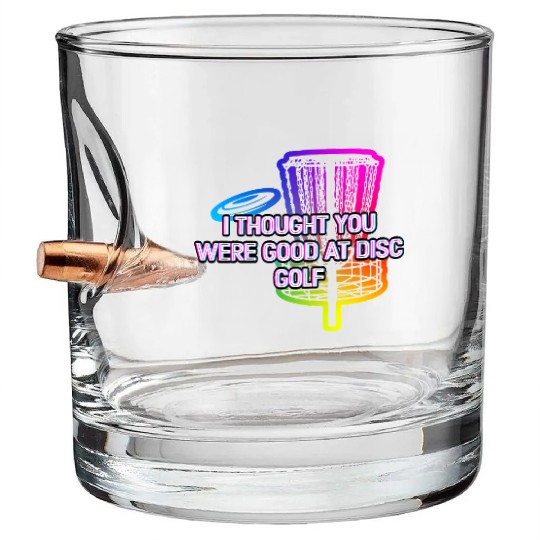 I Thought You Were Good Disc Golf Sarcastic Golfer Bullet Whiskey Glasses