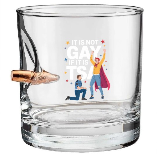 It Is Not Gay If It Is TSA Funny Security Airline Bullet Whiskey Glasses