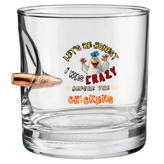 Let's Be Honest I Was Crazy Before The Chickens Bullet Whiskey Glasses