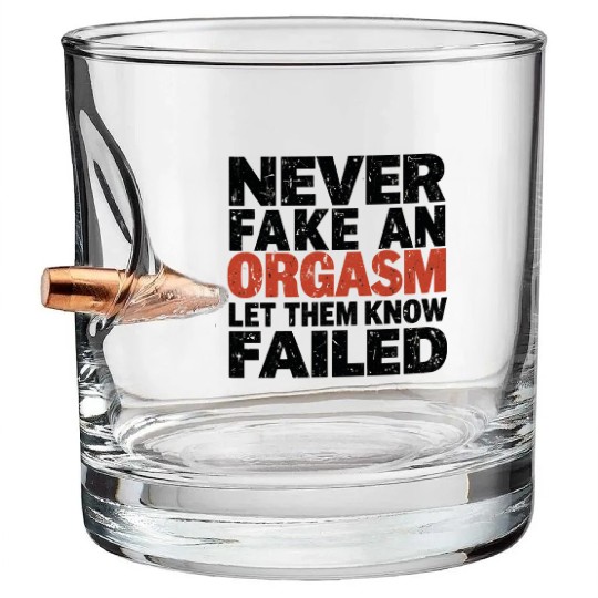Never Fake An Orgasm | Let Them Know They Failed Bullet Whiskey Glasses