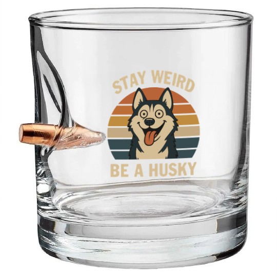 Stay Weird Be A Husky Bullet Whiskey Glasses