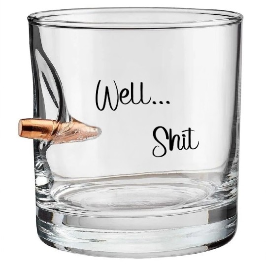 Sometimes that happens - Well...Shit Bullet Whiskey Glasses