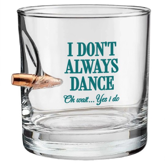 I Don't Always Dance Oh Wait Yes I Do Cool Teacher Bullet Whiskey Glasses