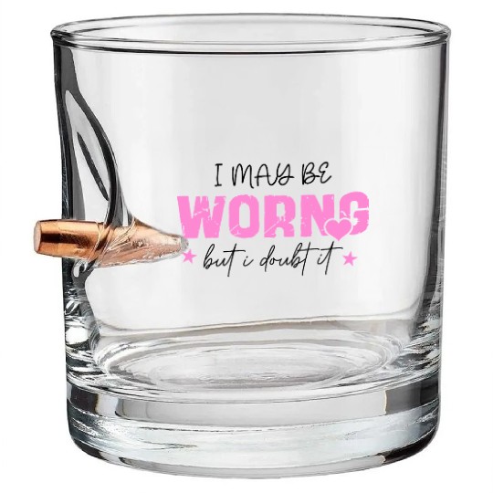 I May Be Wrong Snarky Bullet Whiskey Glasses