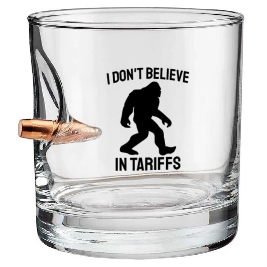 I Don't Believe in Tariffs - Funny Bigfoot Bullet Whiskey Glasses