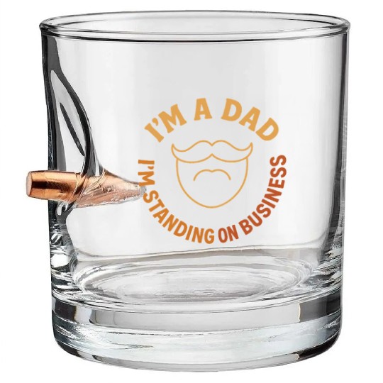 'I'M A DAD, I'M STANDING ON BUSINESS' Funny Father Bullet Whiskey Glasses