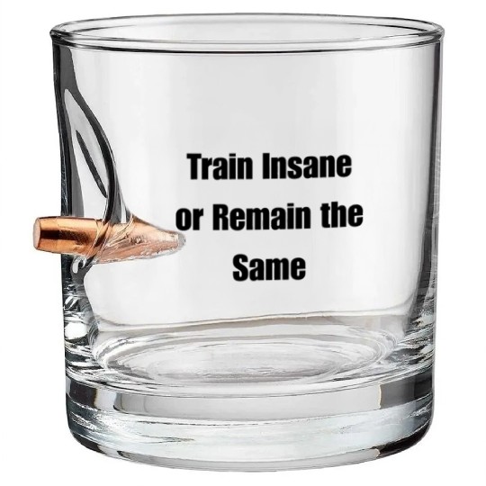 Train Insane or Remain the Same Bullet Whiskey Glasses