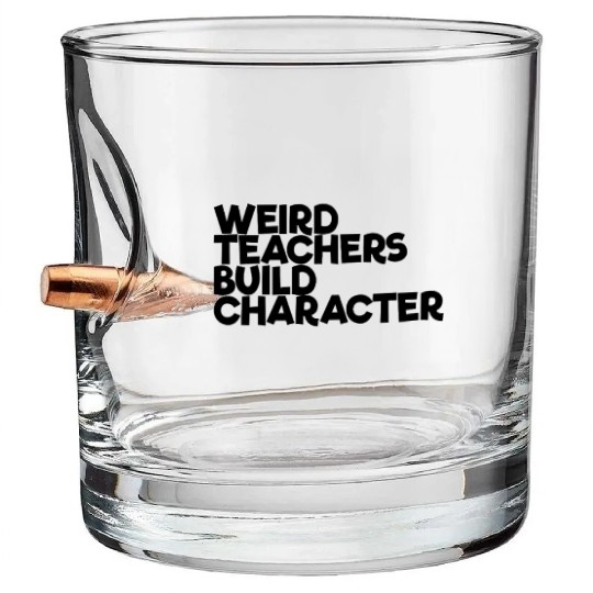 Weird Teachers Build Character Bullet Whiskey Glasses