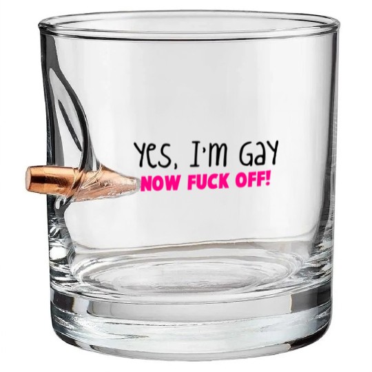 YES I'm GAY- now F*** OFF! Bullet Whiskey Glasses