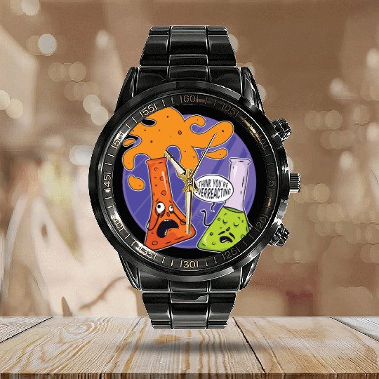 Chemistry I Think You're Overreacting Chemicals Calendar Steel Band Watch